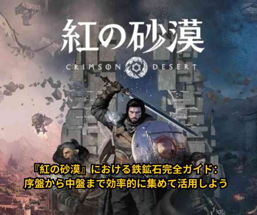 『紅の砂漠』における鉄鉱石完全ガイド：序盤から中盤まで効率的に集めて活用しよう