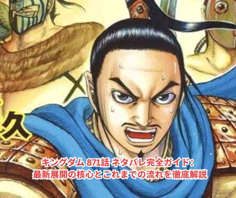 キングダム 871話 ネタバレ完全ガイド：最新展開の核心とこれまでの流れを徹底解説