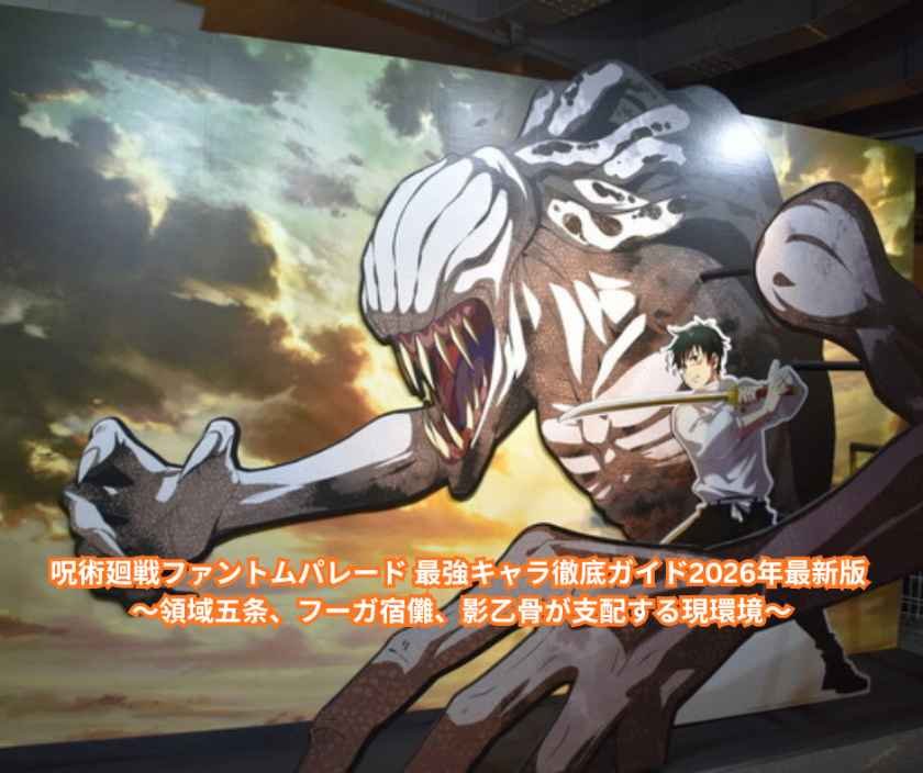 呪術廻戦ファントムパレード 最強キャラ徹底ガイド2026年最新版 ～領域五条、フーガ宿儺、影乙骨が支配する現環境～