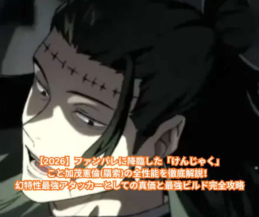 【2026年4月25日最新】ファンパレに降臨した「けんじゃく」こと加茂憲倫(羂索)の全性能を徹底解説！幻特性最強アタッカーとしての真価と最強ビルド完全攻略